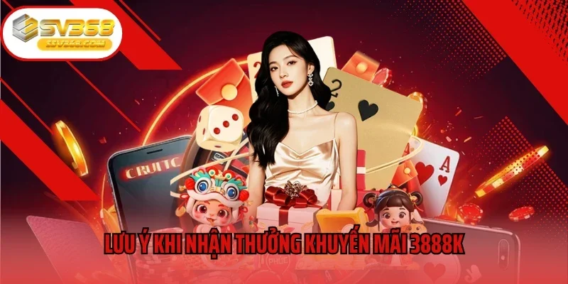 Lưu ý khi nhận thưởng khuyến mãi 3888K