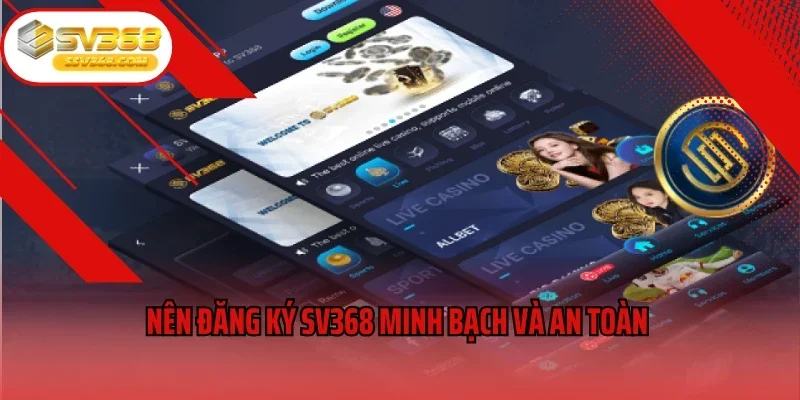 Nên đăng ký SV368 minh bạch và an toàn